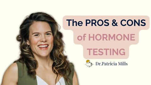 The Pros and Cons of Hormone Testing | Dr. Patricia Mills, MD