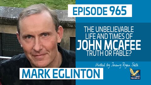 Mark Eglinton | The Unbelievable Life and Times of John McAfee; Truth or Fable?