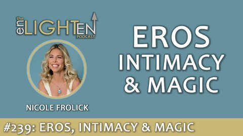 239: Eros, Intimacy & Magic with Nicole Frolick | The Enlighten Up Podcast