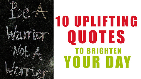 10 Uplifting Quotes To Brighten Your Day