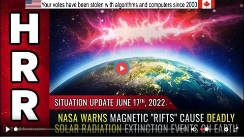 Situation Update, June 17, 2022 - NASA warns magnetic "RIFTS" cause deadly solar radiation EXTINCTIO