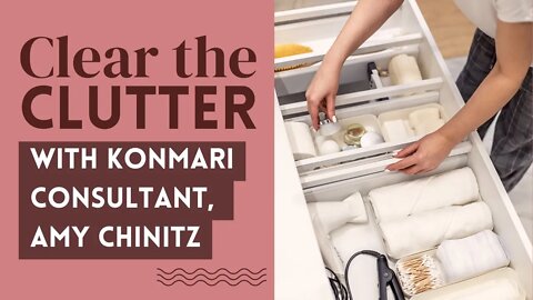 How to Clear the Clutter and Optimize Your Home for Joy with Certified KonMari Consultant