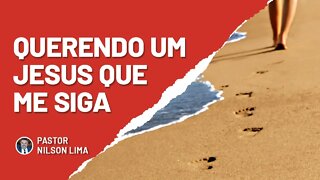 🔴 Querendo um Jesus que me siga - Pr. Nilson Lima