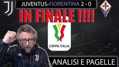 JUVENTUS FIORENTINA 2-0 : IN FINALE ! - ANALISI E PAGELLE