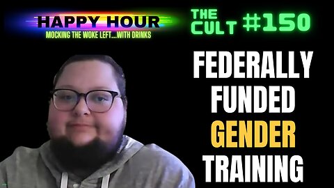 The Cult #150 (Happy Hour): Federally-Funded Gender Identity Training