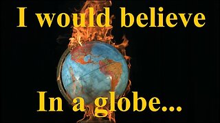 I would believe in a globe - Research Flat Earth - Mark Sargent ✅