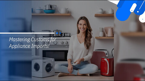 Mastering Customs: How to Navigate Importing Kitchen Appliances and Cookware