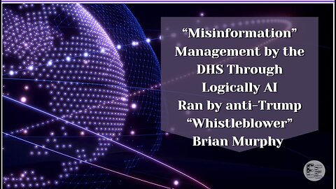 "Misinformation" Management by Logically - Ran by Former DHS Employee Brian Murphy