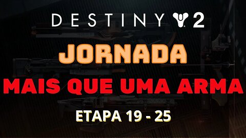 Destiny 2 - Jornada: Mais que uma arma (Etapa 19 - 25)