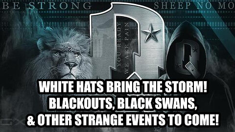 White Hats Bring the Storm! Blackouts, Black Swans, & Other Strange Events to Come!