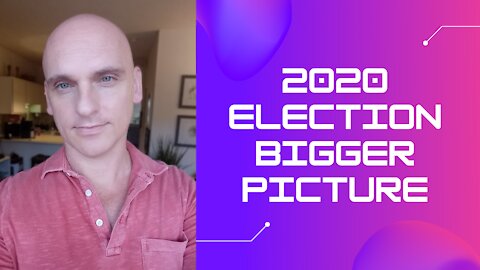 2020 Election Bigger Picture