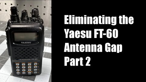 Eliminating the Yaesu FT-60 Antenna Gap - Part 2