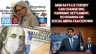 MSM Says Liz Cheney Can Change DNC, Pandemic Settlement, Ro Khanna On Social Media Crackdown
