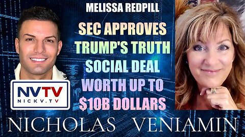 MELISSA REDPILL DISCUSSES SEC APPROVES TRUTH SOCIAL DEAL WORTH UP TO $10B WITH NICHOLAS VENIAMIN