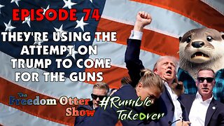 Episode 74 : They're Using The Attempt On Trump to Come For The Guns
