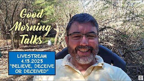 Good Morning Talk on April 13th 2023 - "Believe, Deceive or Deceived"
