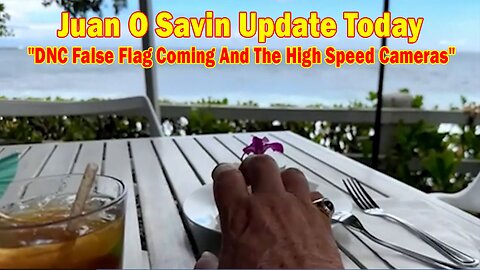 Juan O Savin Update Aug 8: "DNC False Flag Coming And The High Speed Cameras"