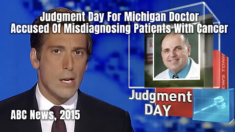 Judgment Day For Michigan Doctor Accused Of Misdiagnosing Patients With Cancer (ABC News, 2015)