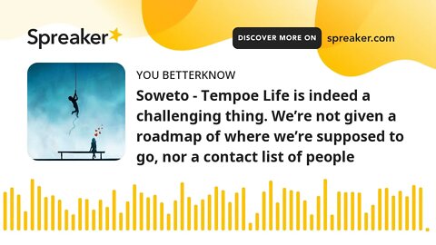 Soweto - Tempoe Life is indeed a challenging thing. We’re not given a roadmap of where we’re suppose