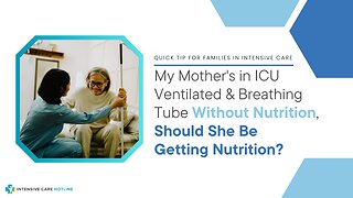 My Mother's in ICU Ventilated & Breathing Tube Without Nutrition, Should She Be Getting Nutrition?