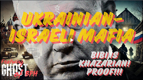 UKRAINIAN-ISRAELI MAFIA "BIBI IS KHAZARIAN PROOF" with GHOST of BPH - EP.325