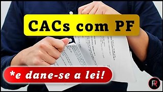 CACs NA POLÍCIA FEDERAL - E DANE-SE A LEI! | 🅵🆁