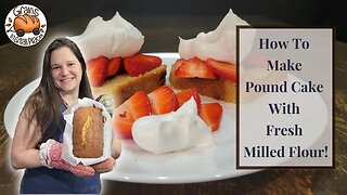 How To Make Pound Cake With Fresh Milled Flour! - Home Ground Wheat