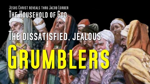 The dissatisfied, jealous Grumblers & Gods Answer ❤️ The Household of God revealed thru Jakob Lorber