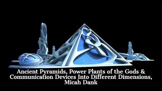Ancient Pyramids, Power Plants of the Gods & Communication Devices to Different Dimensions