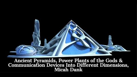 Ancient Pyramids, Power Plants of the Gods & Communication Devices to Different Dimensions