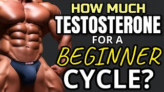 HOW MUCH TESTOSTERONE DO YOU NEED ON A FIRST CYCLE?