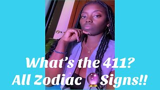 What’s the 411❔🤨All Zodiac 🔮 Signs