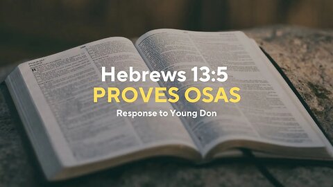 Hebrews 13:5 PROVES Once Saved Always Saved (Response to Young Don)