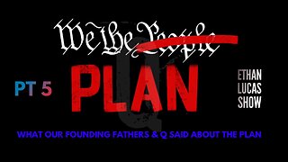 WE THE (PEOPLE ARE THE) PLAN: What Our Founding Fathers & Q Said About the Plan (Pt 5)