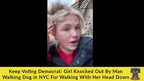 Keep Voting Democrat: Girl Knocked Out By Man Walking Dog in NYC For Walking With Her Head Down