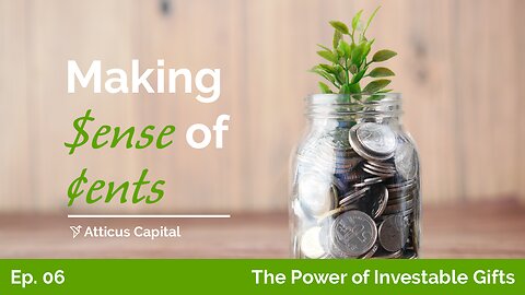 Making Sense of Cents: Ep. 6 – The Power of Investable Gifts