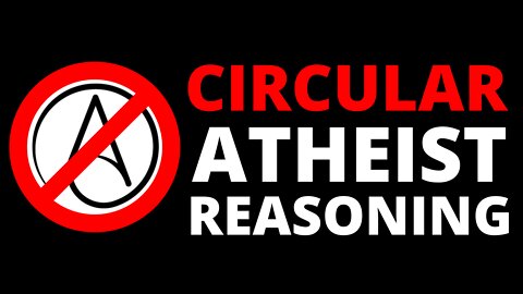 The Circular Atheist Argumentation