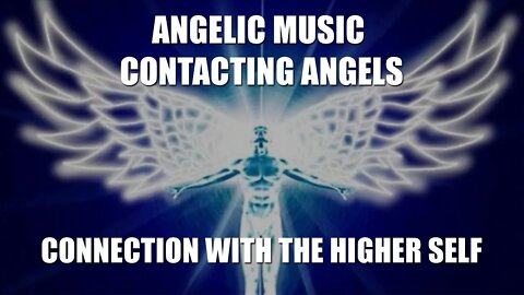 Angelic Music - Contacting Angels | Connection with the Higher Self and the Civilizations of Light