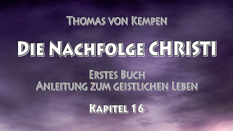 DIE NACHFOLGE CHRISTI - T.v. Kempen - 1. BUCH - 16. Kap - ERTRAGE DIE UNZULÄNGLICHKEITEN DER ANDEREN