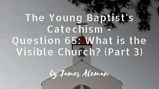 Question 65: What is the Visible Church? (Part 3)