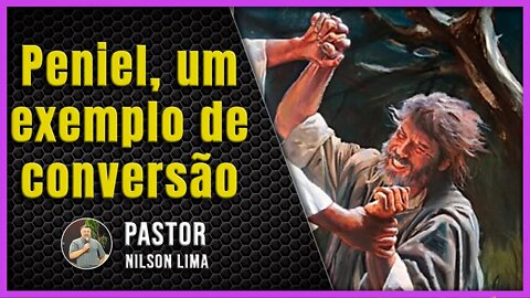 PREGAÇÃO - PENIEL, UM EXEMPLO DE CONVERSÃO - Pr. Nilson Lima