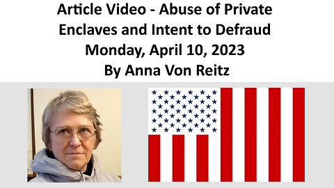 Article Video - Abuse of Private Enclaves and Intent to Defraud By Anna Von Reitz