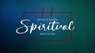 Trying To Avoid A Spiritual Heart Attack