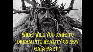 0003. What will you dare to dream into reality on new Gaia? Part 1