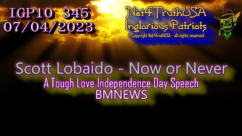 IGP10 345 - Scott Lobaido - Now or Never - A Tough Love Independence Day Speech - BMNEWS