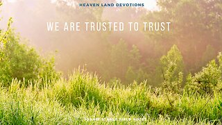 Heaven Land Devotions - We Are Trusted To Trust