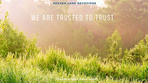 Heaven Land Devotions - We Are Trusted To Trust