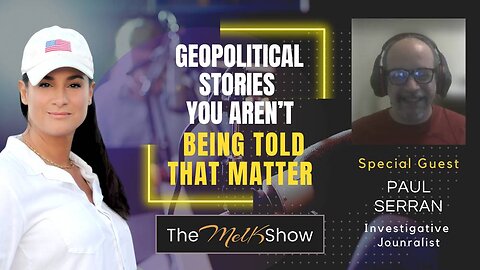 Mel K & Paul Serran | Geopolitical Stories You Aren’t Being Told That Matter | 7-25-23