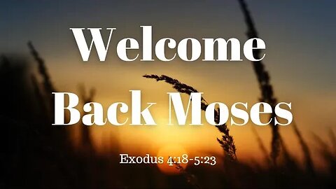 Exodus 4:18-5:23 (Teaching Only), "Welcome Back Moses"