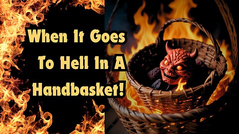 What Will You DO When Everything Goes To HELL IN A HANDBASKET? Can You Be Protected?